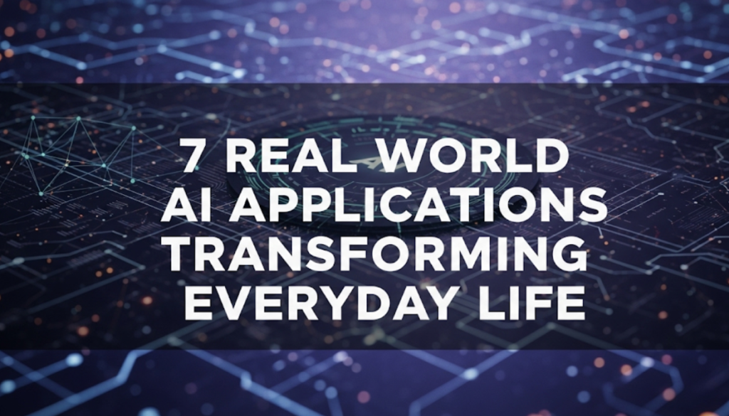 7 Real World AI Applications Transforming Everyday Life