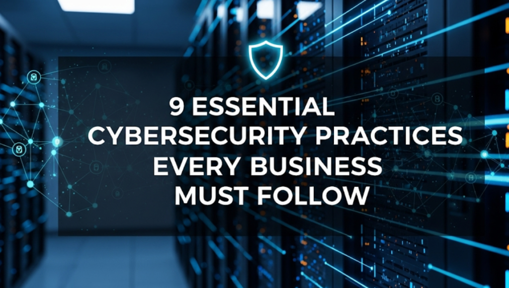 9 Essential Cybersecurity Practices Every Business Must Follow
