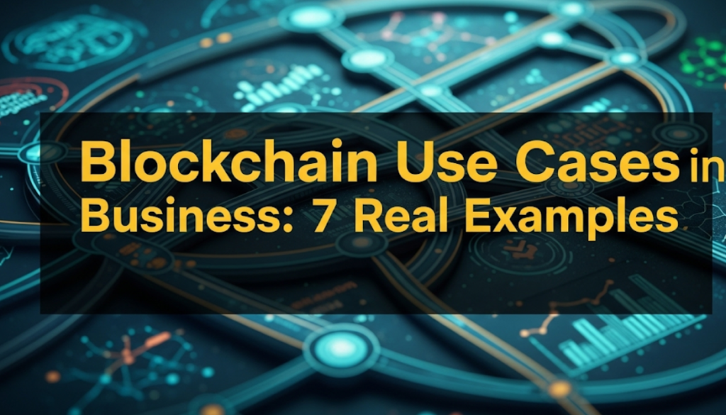 Blockchain Use Cases in Business: 7 Real Examples